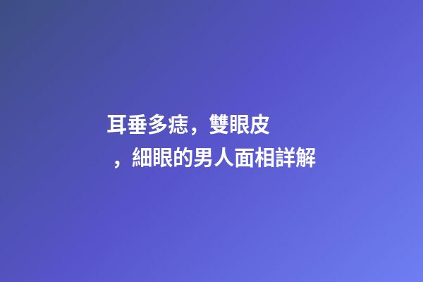 耳垂多痣，雙眼皮，細眼的男人面相詳解